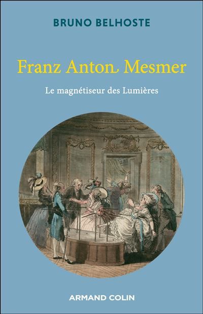 Franz Anton Mesmer Le magnétiseur des Lumières