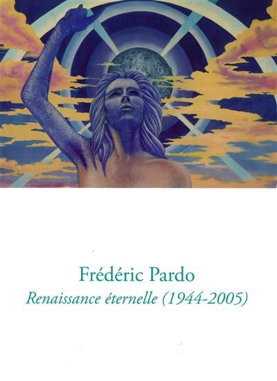 Frédéric Pardo Renaissance éternelle (1944-2005)