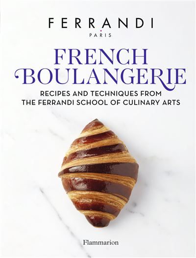French Boulangerie Recipes and Techniques from the Ferrandi School of Culinary Arts