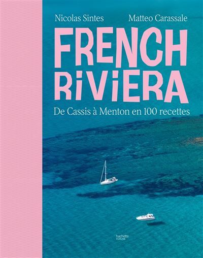 French Riviera De Cassis à Menton en 100 recettes