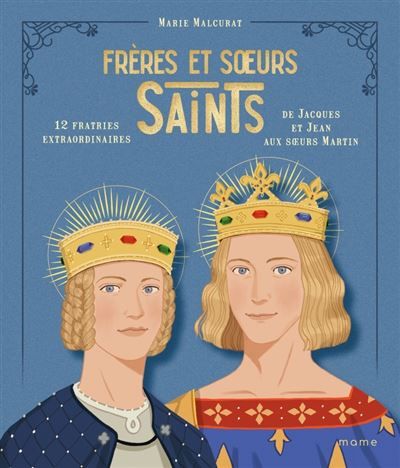 Frères et soeurs saints, 12 fratries extraordinaires de Jacques et Jean aux sœurs Martin