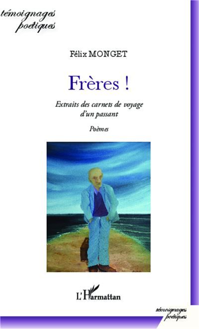 Frères ! Extraits des carnets de voyage d'un passant - Poèmes