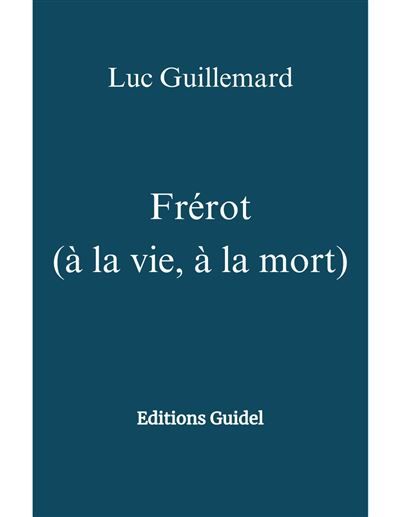 Frérot (à la vie, à la mort) Editions Guidel