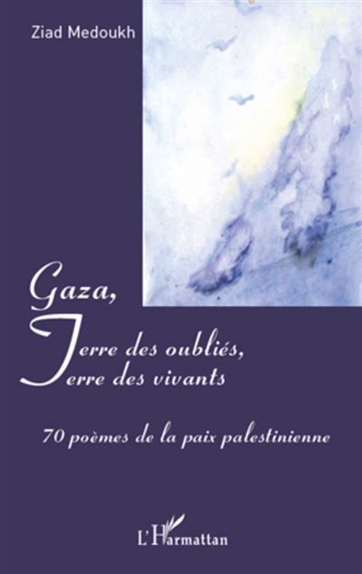 Gaza, Terre des oubliés, Terre des vivants 70 poèmes de la paix palestinienne