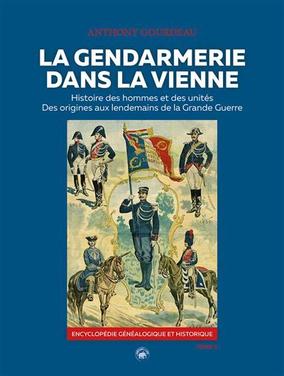 Gendarmerie dans la vienne (t2) histoire des hommes et des unites de la marechau Histoire des hommes et des unités
