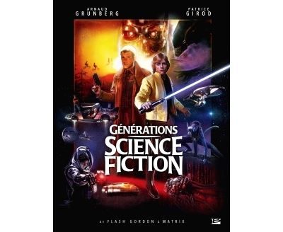 Générations Science-fiction : De Flash Gordon à Matrix Préface de Robert Watts, producteur des trilogies Star Wars et Indiana Jones