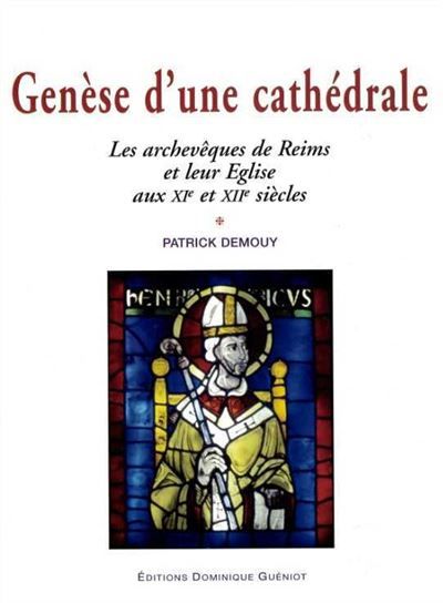 Genese d'une cathedrale. les archeveques de reims et leur eglise aux xie et xiie siecles Les archevêques de Reims et leur Eglise aux XIe et XIIe siècle