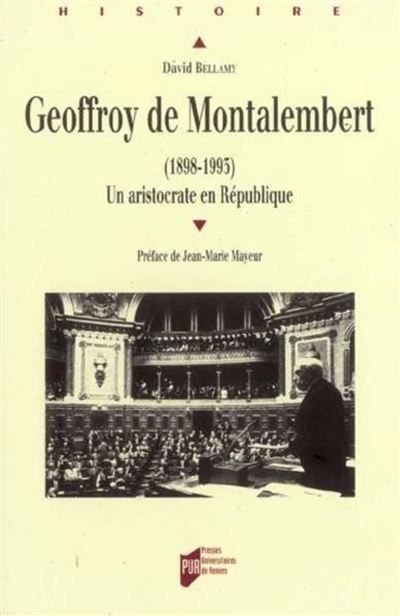 Geoffroy de montalembert 1898-1993. un aristocrate en republique 1898-1993 Un aristocrate en République