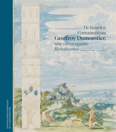 Geoffroy Dumonstier, une extravagante Renaissance De Rouen à Fontainebleau