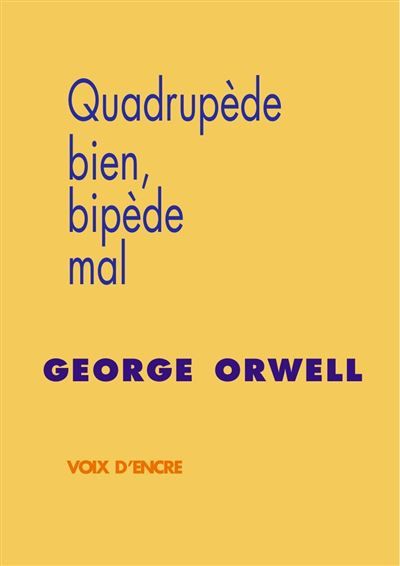 Couverture de George ORWELL, Quadrupède bien, bipède mal par George Orwell