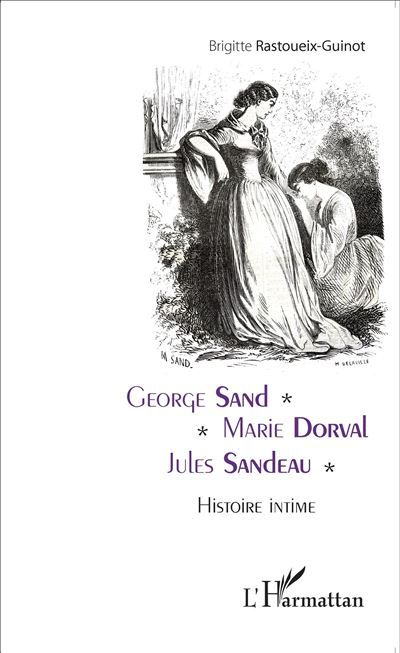 George Sand - Marie Dorval - Jules Sandeau Histoire intime