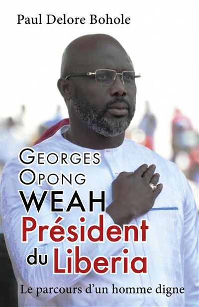 Georges Opong Weah, Président du Liberia Le parcours d'un homme digne