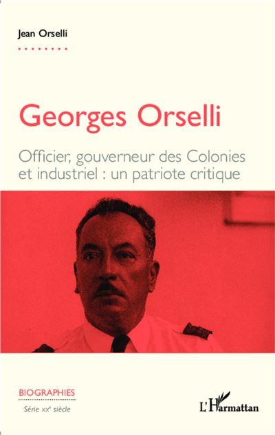Georges Orselli Officier, gouverneur des Colonies et industriel : un patriote critique