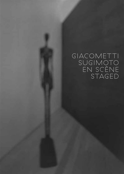 Giacometti / Sugimoto en scène staged Edition bilingue français-anglais