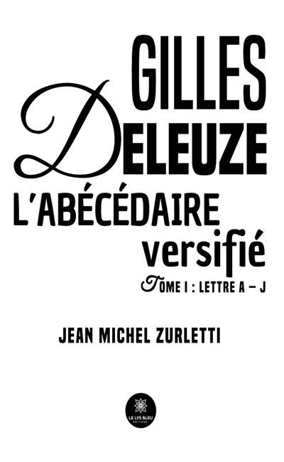 Gilles Deleuze L'abécédaire versifié Tome I : Lettre A - J