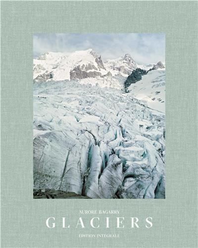 Glaciers - inventaire photographique des glaciers du massif du Mont Blanc Édition intégrale - Aurore Bagarry