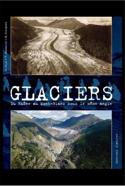 Glaciers Passé, présent du Rhône au Mont-Blanc