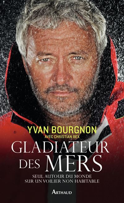 Gladiateur des mers Seul autour du monde sur un voilier non habitable