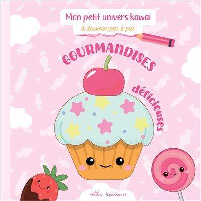 Gourmandises délicieuses à dessiner pas à pas Avec 20 modèles faciles à réaliser