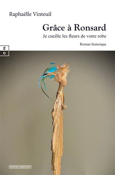 Grâce à Ronsard Je cueille les fleurs de votre robe