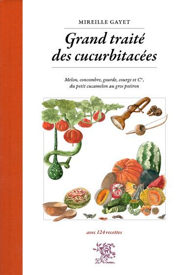 Grand traité des cucurbitacées Melon, concombre, gourde, courge et Cie, du petit cucamelon au gros potiron