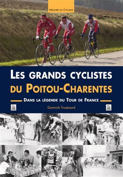 Grands cyclistes du Poitou-Charentes (Les) Dans la légende du Tour de France