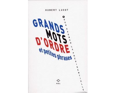 Grands mots d'ordre et petites phrases pour gagner la présidentielle
