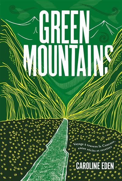 Couverture de Green mountains Voyage à travers le Caucase, entre récits et recettes par Caroline Eden