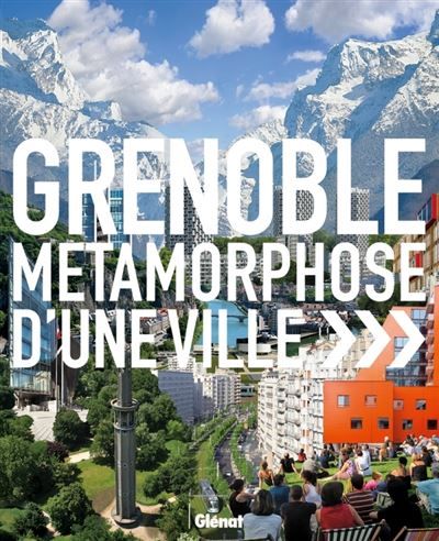 Grenoble Métamorphose d'une ville