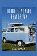 Guide De Voyage France Van - Les secrets des road trips en France et guide de voyage global.