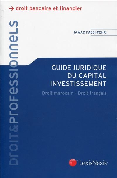 Guide juridique du capital investissement au maroc Droit marocain - Droit français.