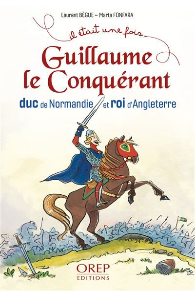 Guillaume le Conquérant Duc de Normandie et roi d’Angleterre