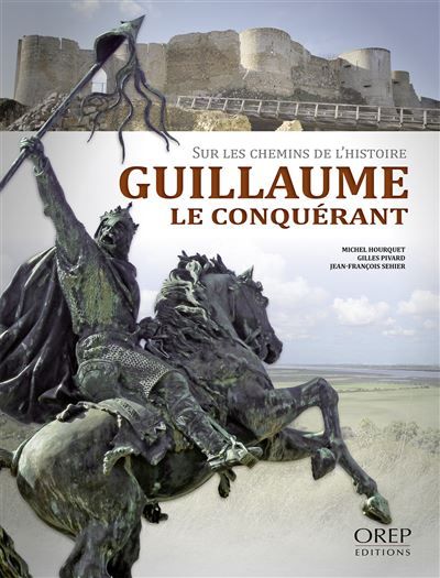 Guillaume le Conquérant. Sur les chemins de l'Histoire Sur les chemins de l'histoire