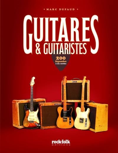 Guitares & Guitaristes - 200 légendes à six cordes