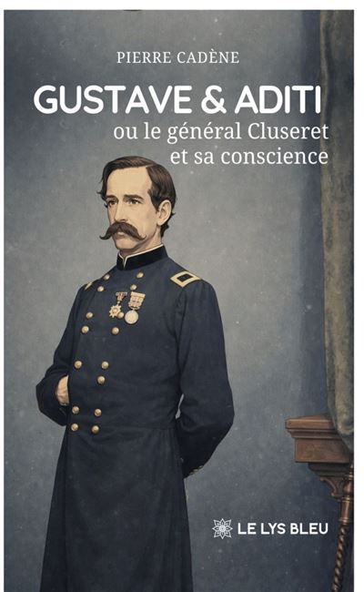 Gustave & Aditi Ou Le général Cluseret et sa conscience
