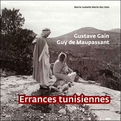 Gustave Gain, Guy De Maupassant  Errances Tunisiennes