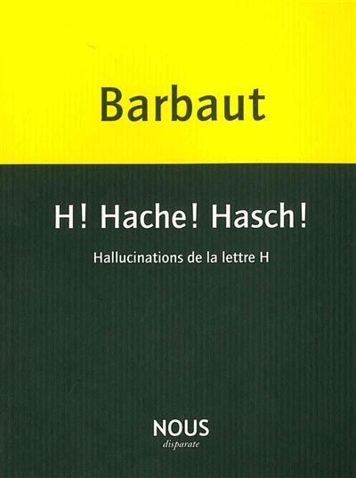 H! Hache! Hasch! Hallucinations de la Lettre H