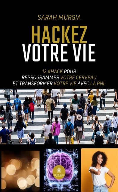 Hackez votre vie 12 #HACK pour reprogrammer votre cerveau et transformer votre vie avec la PNL