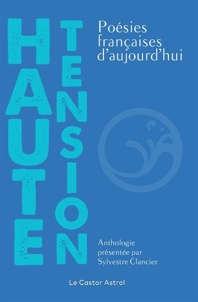 Haute Tension - Poésies françaises d'aujourd'hui - Sylvestre Clancier