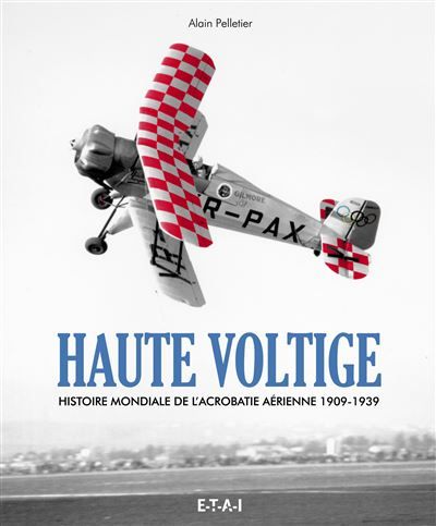 Haute voltige - histoire mondiale de l'acrobatie aérienne, 1909-1939 Histoire mondiale de l'acrobatie aérienne 1909-1939