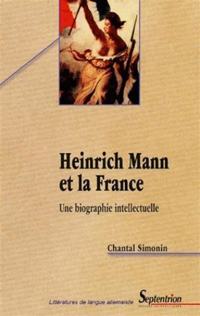 Heinrich Mann et la France Une biographie intellectuelle