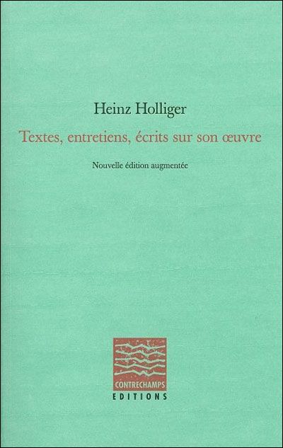 Heinz Holliger Entretiens, textes, écrits sur son oeuvre