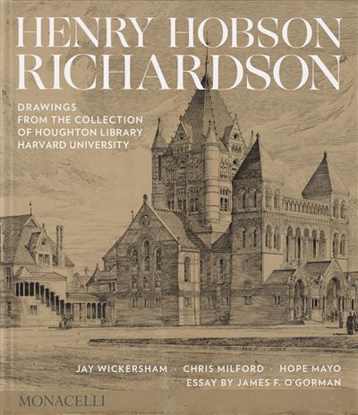 Henry Hobson Richardson Drawings form the collection of Houghton Library, Harvard University