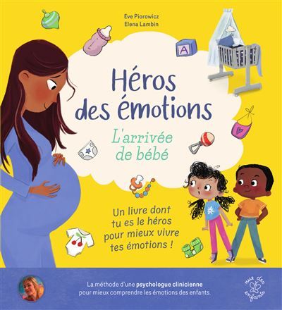 Héros des émotions - L'arrivée de bébé Un livre dont tu es le héros pour mieux vivre tes émotions !