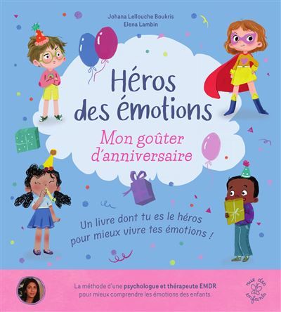 Héros des émotions - Mon goûter d'anniversaire Un livre dont tu es le héros pour mieux vivre tes émotions !