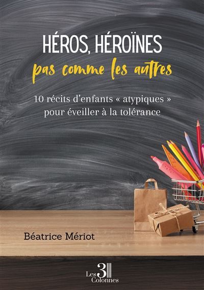 Héros, héroïnes pas comme les autres 10 récits d'enfants « atypiques » pour éveiller à la tolérance