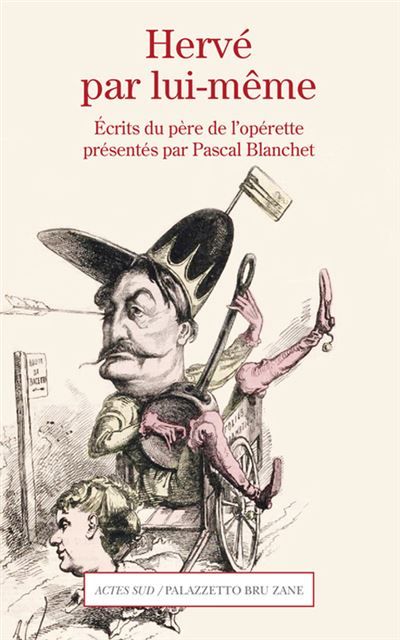 Hervé par lui-même Écrits du père de l'opérette présentés par Pscal Blanchet