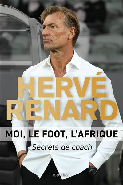 Hervé Renard - Moi, le foot, l'Afrique Secrets de coach