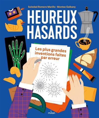 Heureux hasards. Les plus grandes inventions faites par erreur
