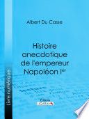 Histoire anecdotique de l'empereur Napoléon Ier